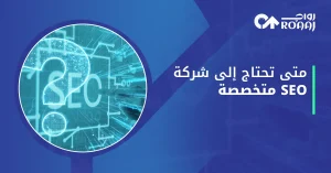 متى تحتاج إلى شركة SEO متخصصة